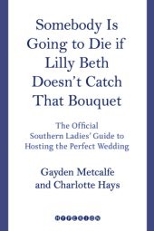 book Somebody is going to die if Lilly Beth doesn't catch that bouquet: the official southern ladies guide to hosting the perfect wedding