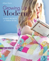 book Growing up modern: 16 quilt projects for babies & kids