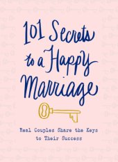 book 101 secrets to a happy marriage: real couples share the keys to their success