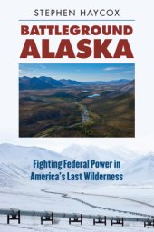 book Battleground Alaska: fighting federal power in America's last wilderness