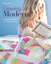 book Growing up modern: 16 quilt projects for babies & kids