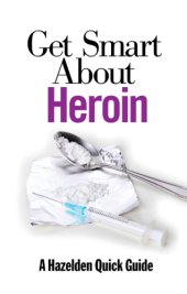 book Get smart about heroin: a Hazelden quick guide