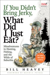 book If you didn't bring jerky, what did I just eat?: misadventures in hunting, fishing, and the wilds of suburbia