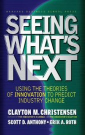 book Seeing What's Next: Using the Theories of Innovation to Predict Industry Change