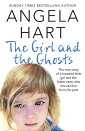 book The girl and the ghosts: the true story of a lost little girl and the foster carer who rescued her from the past