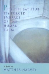 book Pity the Bathtub Its Forced Embrace of the Human Form