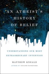 book An Atheist's History of Belief: Understanding Our Most Extraordinary Invention