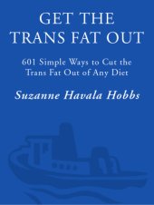 book Get the trans fat out: 601 simple ways to cut the trans fat out of any diet