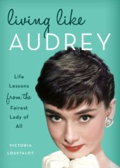 book Living like Audrey: life lessons from the fairest lady of all