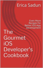 book The Gourmet iOS Developer's Cookbook: Even More Recipes for Better iOS App Development