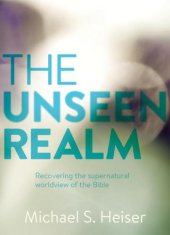 book The Unseen Realm: Recovering the Supernatural Worldview of the Bible