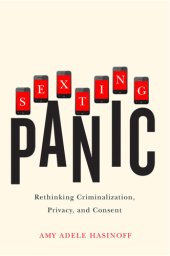 book Sexting panic: rethinking criminalization, privacy, and consent