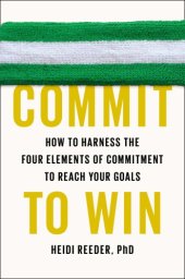 book Commit to win: how to harness the four elements of commitment to reach your goals