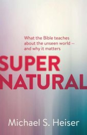 book Supernatural: What the Bible Teaches about the Unseen World And Why It Matters