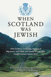 book When Scotland was Jewish: DNA evidence, archeology, analysis of migrations, and public and family records show twelfth century Semitic roots