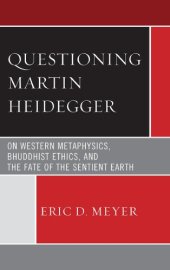 book Questioning Martin Heidegger: on Western metaphysics, Bhuddhist ethics, and the fate of the sentient Earth