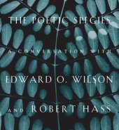 book The poetic species: a conversation with Edward O. Wilson and Robert Hass