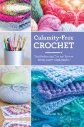 book Calamity-free crochet: troubleshooting tips and advice for the savvy needlecrafter