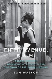 book Fifth Avenue, 5 AM: Audrey Hepburn, Breakfast at Tiffany's, and the dawn of the modern woman