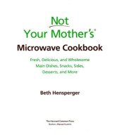 book Not your mother's microwave cookbook: fresh, delicious, and wholesome main dishes, snacks, sides, desserts, and more