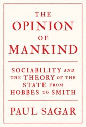 book The opinion of mankind: sociability and the theory of the state from Hobbes to Smith