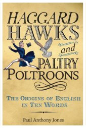 book Haggard hawks and paltry poltroons: the origins of English in ten words