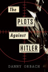 book The plots against Hitler: German resistance and the art of conspiracy