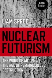 book Nuclear futurism: the work of art in the age of remainderless destruction