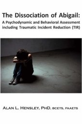 book The Dissociation of Abigail: A Psychodynamic and Behavioral Assessment including Traumatic Incident Reduction (TIR)