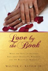 book Love by the Book: What the Song of Solomon Says about Sexuality, Romance, and the Beauty of Marriage