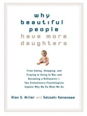 book Why Beautiful People Have More Daughters: From Dating, Shopping, and Praying to Going to War and Becoming a Billionaire-: Two Evolutionary Psychologists Explain Why We Do What WeDo