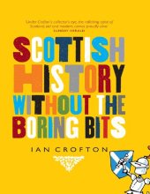 book Scottish History Without the Boring Bits: A Chronicle of the Curious, the Eccentric, the Atrocious and the Unlikely