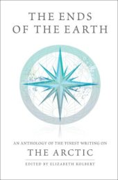 book The ends of the earth: an anthology of the finest writing on the Arctic and the Antarctic: the Arctic