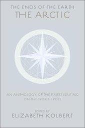 book The ends of the earth: an anthology of the finest writing on the Arctic and the Antarctic: the Arctic