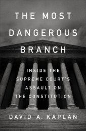 book The Most Dangerous Branch: Inside the Supreme Court's Assault on the Constitution