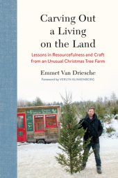 book Carving out a living on the land: lessons in resourcefulness and craft from an unusual Christmas tree farm