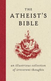 book The atheist's bible: an illustrious collection of irreverent thoughts