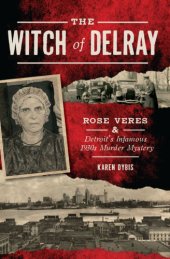 book The Witch of Delray: Rose Veres & Detroit?s Infamous 1930s Murder Mystery