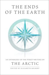 book The ends of the earth: an anthology of the finest writing on the Arctic and the Antarctic: the Arctic