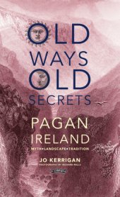 book Old ways, old secrets: pagan Ireland, myth * landscape * tradition