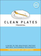 book Clean plates. Manhattan. 2013: a guide to the healthiest tastiest, and most sustainable restaurants for vegetarians and carnivores