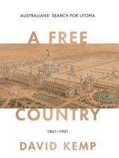 book A free country: Australians’ search for utopia 1861-1901