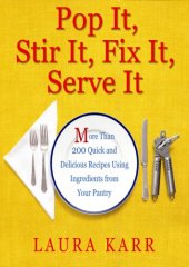 book Pop It, Stir It, Fix It, Serve It: More Than 200 Quick and Delicious Recipes from Your Pantry