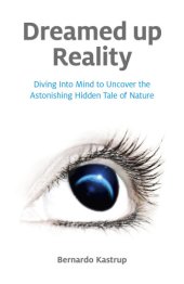 book Dreamed up reality: diving into mind to uncover the astonishing hidden tale of nature