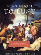 book Abandoned to lust: sexual slander and Ancient Christianity