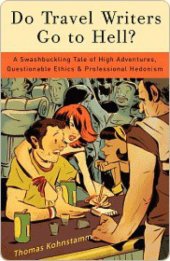 book Do Travel Writers Go to Hell?: A Swashbuckling Tale of High Adventures, Questionable Ethics, and Professional Hedonism