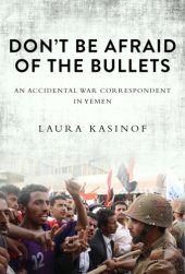 book Don't be afraid of the bullets: an accidental war correspondent in Yemen