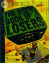 book The Big Book of Losers: Pathetic but True Tales of the World's Most Titanic Failures!