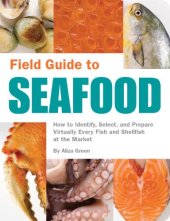 book Field Guide to Seafood: How to Identify, Select, and Prepare Virtually Every Fish and Shellfish at the Market