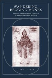 book Wandering, Begging Monks: Spiritual Authority and the Promotion of Monasticism in Late Antiquity